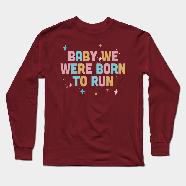 Baby We Were Born To Run / Typography Design Long Sleeve T-Shirt by DankFutura